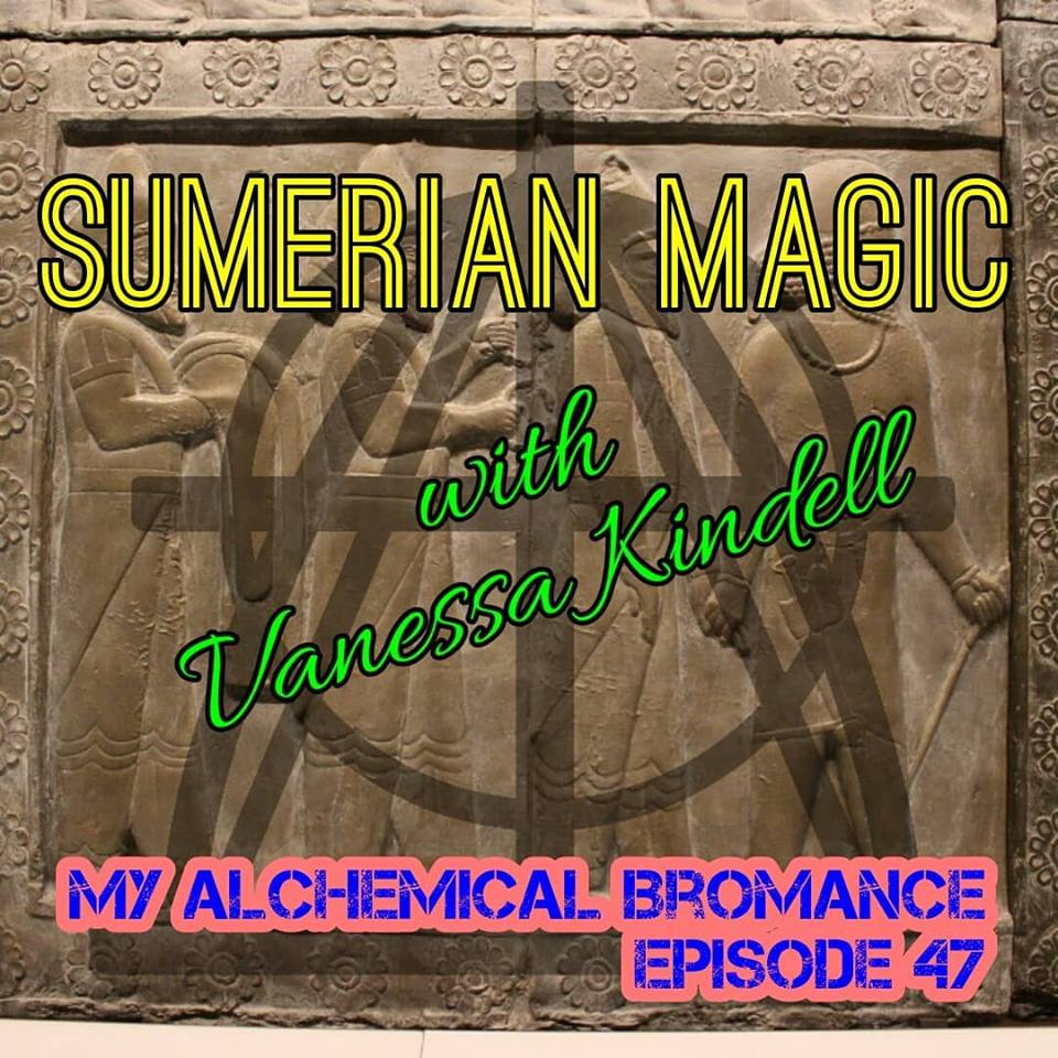 Sumerian Magic with Vanessa Kindell on My Alchemical Bromance